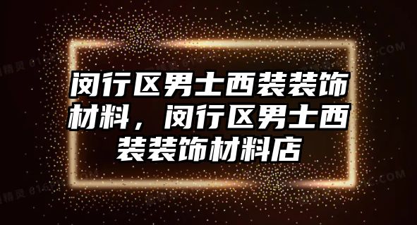 閔行區(qū)男士西裝裝飾材料，閔行區(qū)男士西裝裝飾材料店