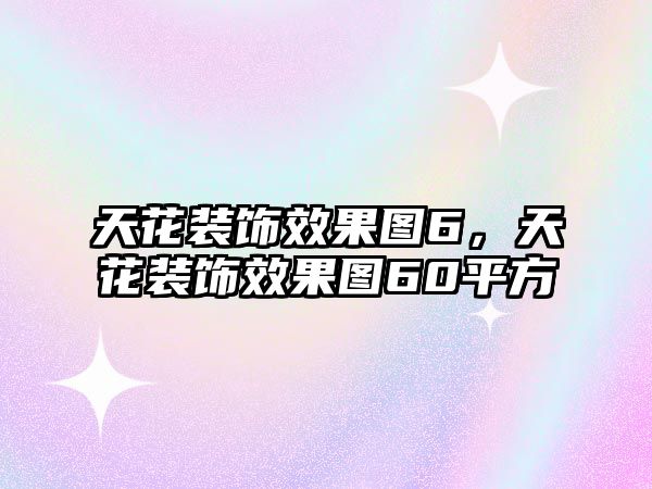 天花裝飾效果圖6，天花裝飾效果圖60平方